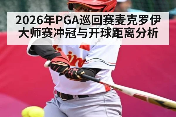 2026年PGA巡回赛麦克罗伊大师赛冲冠与开球距离分析（kaiyun）